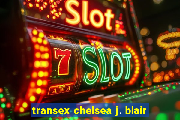 transex chelsea j. blair